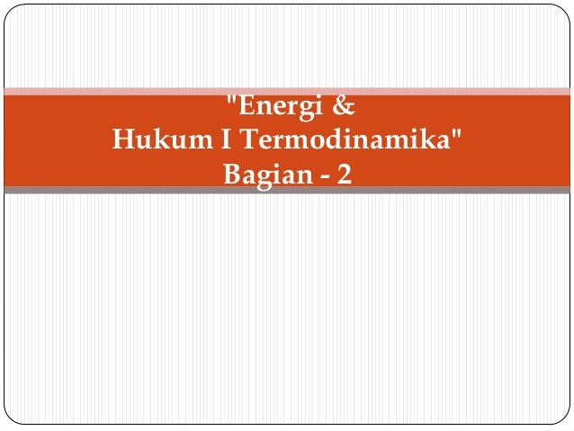 Energi & hukum i termodinamika - bagian 2 - mhs