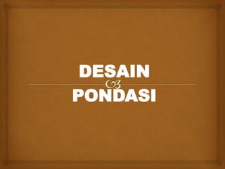 DESAIN
PONDASI
 