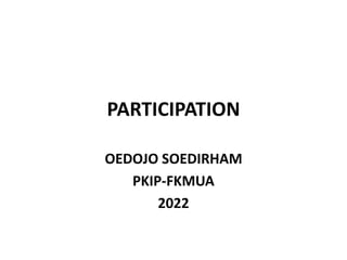 PARTICIPATION
OEDOJO SOEDIRHAM
PKIP-FKMUA
2022
 