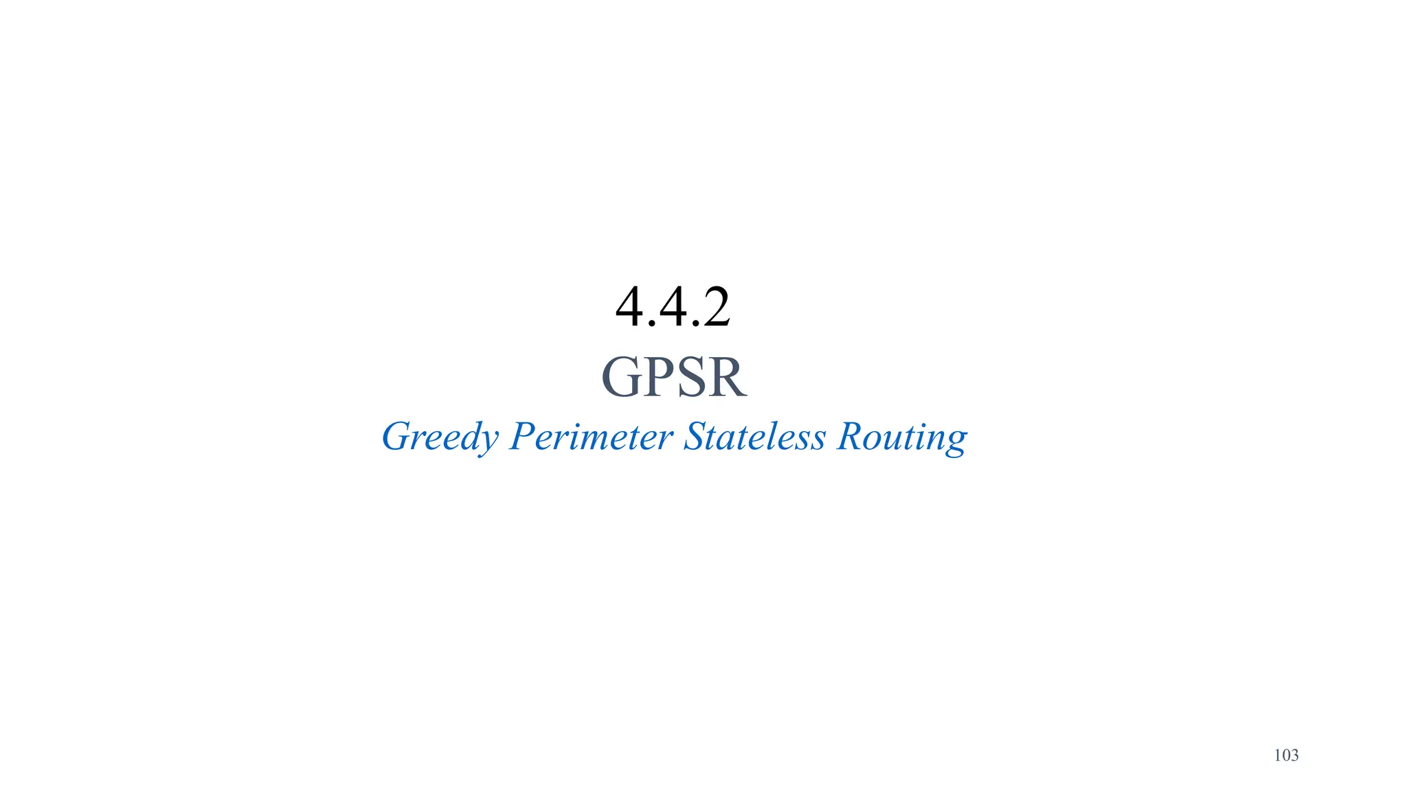 4.4.2
GPSR
Greedy Perimeter Stateless Routing
103
 