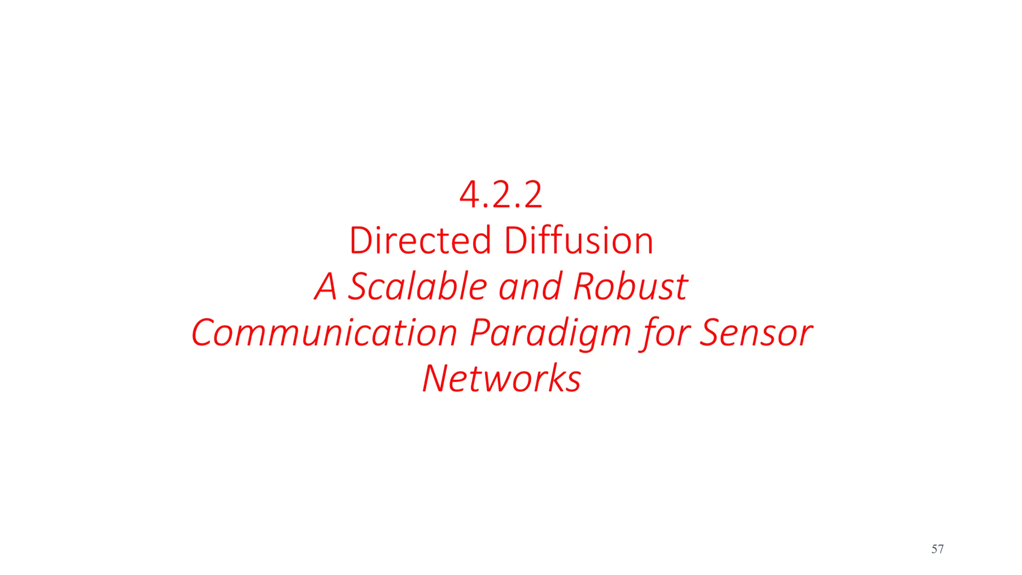 4.2.2
Directed Diffusion
A Scalable and Robust
Communication Paradigm for Sensor
Networks
57
 