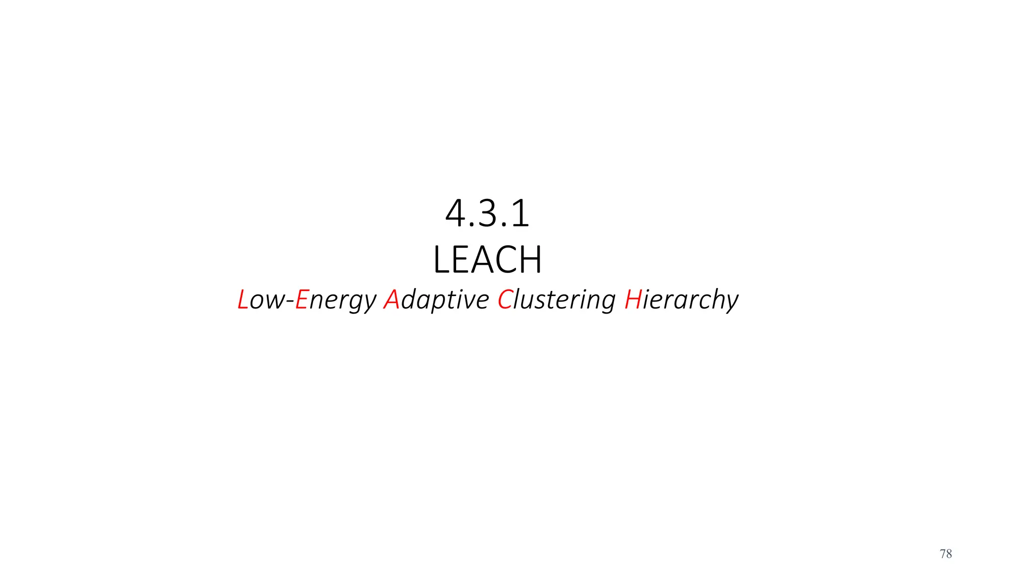 4.3.1
LEACH
Low-Energy Adaptive Clustering Hierarchy
78
 