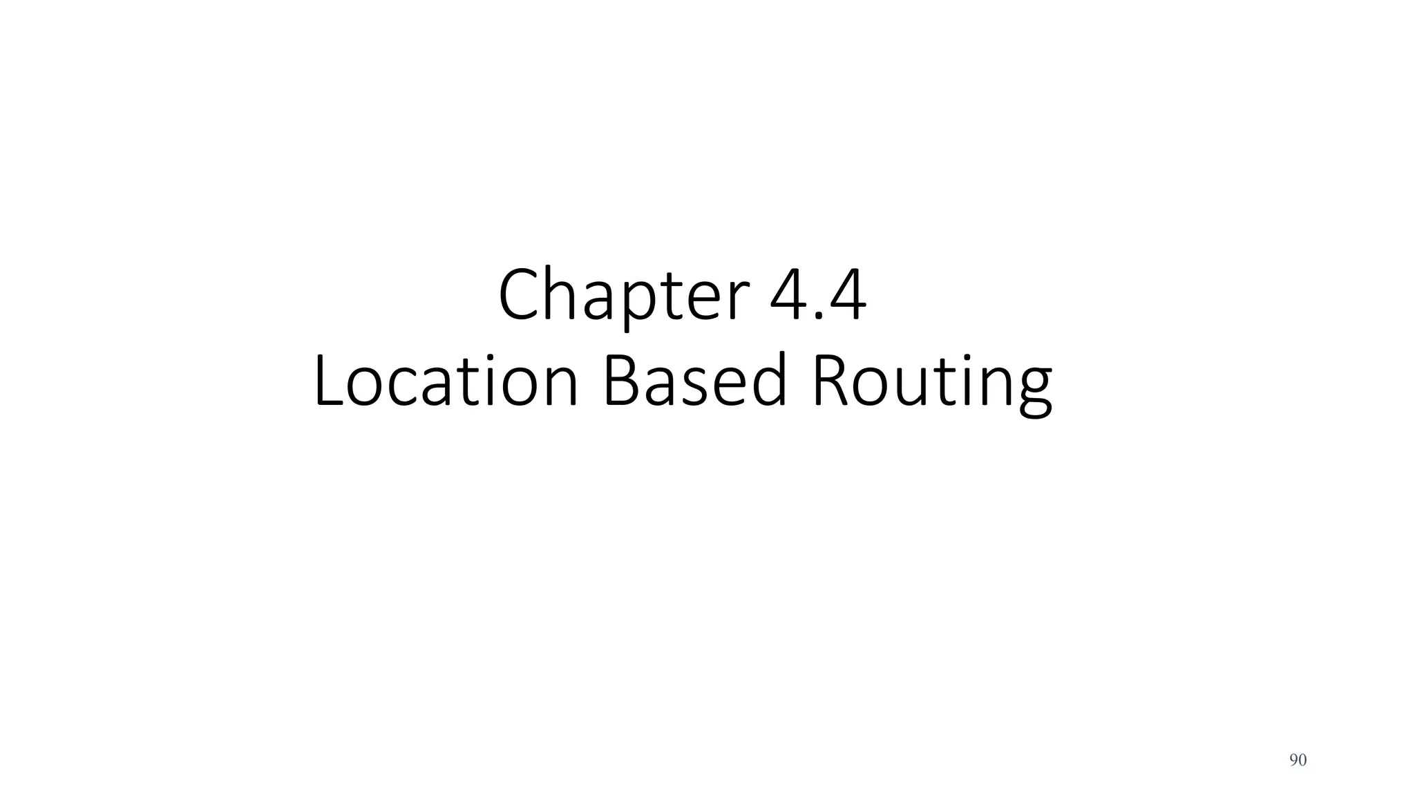 Chapter 4.4
Location Based Routing
90
 