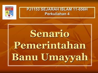 Senario
Pemerintahan
Banu Umayyah
PJ1153 SEJARAH ISLAM 11-656H
2016, K-04: Ezad Azraai Jamsari, JPATI
 