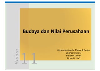 11
Kuliah
Budaya dan Nilai Perusahaan
Understanding	the	Theory	&	Design	
of	Organizations
Eleventh	Edition
Richard	L.	Daft
 