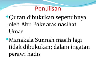 Penulisan Quran dibukukan sepenuhnya oleh Abu Bakr atas nasihat Umar Manakala Sunnah masih lagi tidak dibukukan; dalam ingatan perawi hadis 