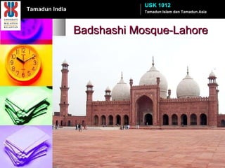 Badshashi Mosque-Lahore Tamadun Islam dan Tamadun Asia USK 1012 Tamadun India 