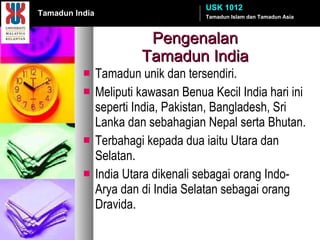 Pengenalan  Tamadun India  ,[object Object],[object Object],[object Object],[object Object],Tamadun Islam dan Tamadun Asia USK 1012 Tamadun India 