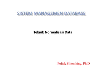 Teknik Normalisasi Data 
Poltak Sihombing, Ph.D 
 