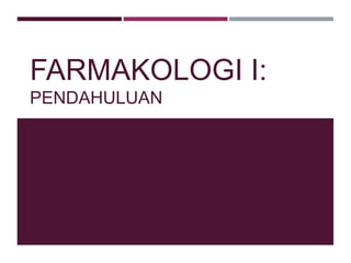 FARMAKOLOGI I:
PENDAHULUAN
 