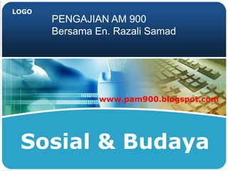 LOGO
Sosial & Budaya
PENGAJIAN AM 900
Bersama En. Razali Samad
www.pam900.blogspot.com
 