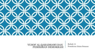  
YUSOF AL-QARADHAWI DAN
PEMIKIRAN DEMOKRASI
Kuliah 11
Pemikiran Islam Semasa
 