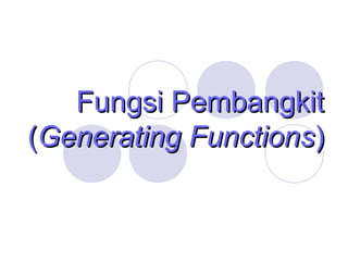 Fungsi PembangkitFungsi Pembangkit
((Generating FunctionsGenerating Functions))
 