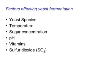 Factors affecting yeast fermentation
• Yeast Species
• Temperature
• Sugar concentration
• pH
• Vitamins
• Sulfur dioxide (SO2)
 