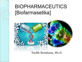 BIOPHARMACEUTICS
[Biofarmasetika]
Taofik Rusdiana, Ph.D.
 