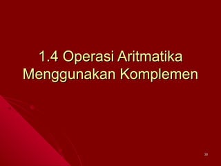 1.4 Operasi Aritmatika
Menggunakan Komplemen

30

 