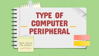 TYPE OF
COMPUTER
PERIPHERAL
Here starts
the lesson!
 