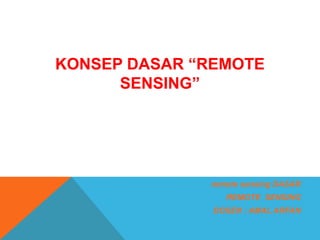 KONSEP DASAR “REMOTE
SENSING”
remote sensing DASAR
REMOTE SENSING
DOSEN : AMAL ARFAN
 