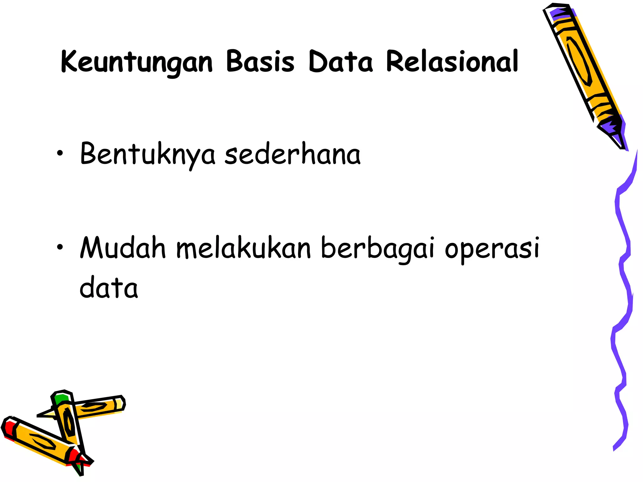 Keuntungan Basis Data Relasional   Bentuknya sederhana Mudah melakukan berbagai operasi data 