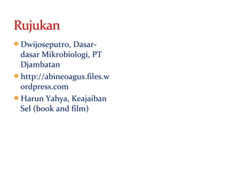 Dwijoseputro, Dasar-
dasar Mikrobiologi, PT
Djambatan
http://abineoagus.files.w
ordpress.com
Harun Yahya, Keajaiban
Sel (book and film)
 