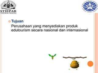  Tujuan
Perusahaan yang menyediakan produk
edutourism secara nasional dan internasional
 