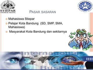 PASAR SASARAN
 Mahasiswa Stiepar
 Pelajar Kota Bandung (SD, SMP, SMA,
Mahasiswa)
 Masyarakat Kota Bandung dan sekitarnya
 