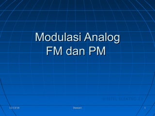 ©SITEL ELEKTRO 13
11/13/1611/13/16 DewianiDewiani 11
Modulasi AnalogModulasi Analog
FM dan PMFM dan PM
 