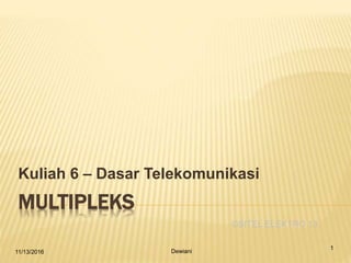 ©SITEL ELEKTRO 13
MULTIPLEKS
Kuliah 6 – Dasar Telekomunikasi
11/13/2016 Dewiani
1
 