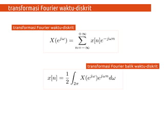 transformasi Fourier waktu-diskrit
transformasi Fourier waktu-diskrit
transformasi Fourier balik waktu-diskrit
 