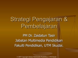 Strategi Pengajaran & Pembelajaran PM Dr. Zaidatun Tasir Jabatan Multimedia Pendidikan Fakulti Pendidikan, UTM Skudai. 