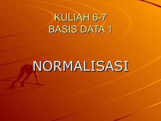 KULIAH 6-7 BASIS DATA 1 NORMALISASI 
