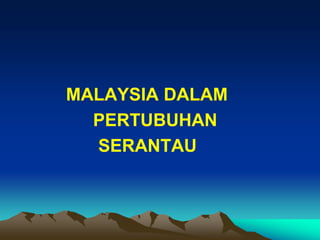 MALAYSIA DALAM
  PERTUBUHAN
  SERANTAU
 