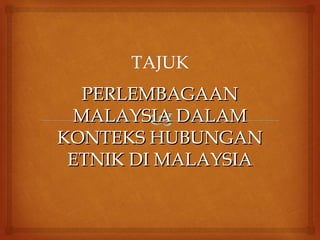 PERLEMBAGAAN
 MALAYSIA DALAM
KONTEKS HUBUNGAN
 ETNIK DI MALAYSIA
 