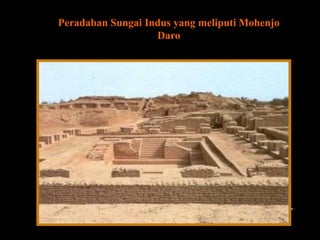 Peradaban Sungai Indus yang meliputi Mohenjo
Daro
 