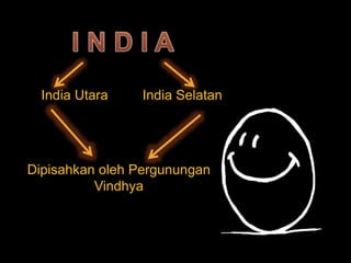 India Utara India Selatan
Dipisahkan oleh Pergunungan
Vindhya
 