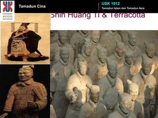 USK 1012
Tamadun Cina                 Tamadun Islam dan Tamadun Asia


               Shih Huang Ti & Terracotta
 