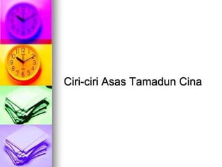 Ciri-ciri Asas Tamadun Cina
 