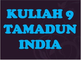 KULIAH 9
TAMADUN
INDIA
 