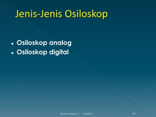  Osiloskop analog
 Osiloskop digital
6/3/2015 14Fauzun Atabiq, S.T
 