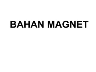 BAHAN MAGNET 
 