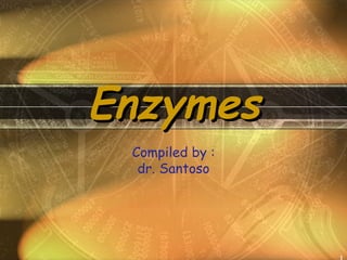 Enzymes Compiled by : dr. Santoso 