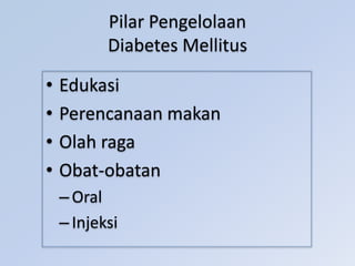 Pilar Pengelolaan
Diabetes Mellitus
• Edukasi
• Perencanaan makan
• Olah raga
• Obat-obatan
– Oral
– Injeksi
 