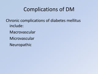 Chronic complications of diabetes mellitus
include:
Macrovascular
Microvascular
Neuropathic
Complications of DM
 