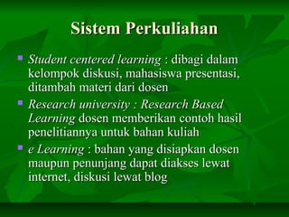 Sistem PerkuliahanSistem Perkuliahan
 Student centered learningStudent centered learning : dibagi dalam: dibagi dalam
kel...