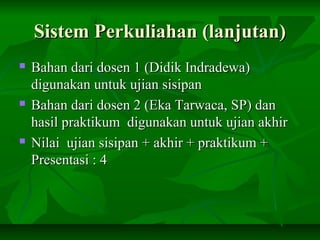 Sistem Perkuliahan (lanjutan)Sistem Perkuliahan (lanjutan)
 Bahan dari dosen 1 (Didik Indradewa)Bahan dari dosen 1 (Didik...