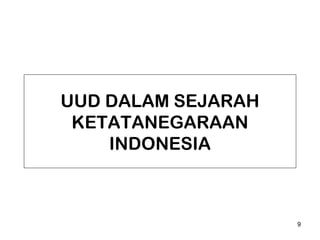 UUD DALAM SEJARAH
KETATANEGARAAN
INDONESIA

9

 