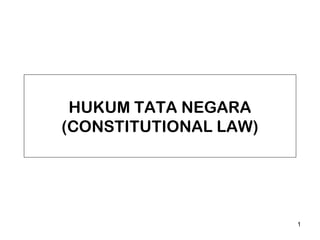 HUKUM TATA NEGARA
(CONSTITUTIONAL LAW)

1

 