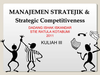 MANAJEMEN STRATEJIK &  Strategic Competitiveness DADANG ISHAK ISKANDAR STIE RATULA KOTABUMI 2011 KULIAH III 
