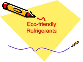 Eco-friendly
Refrigerants
 