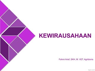 Fahmi Arief, SKH, M. VET. Agribisnis
KEWIRAUSAHAAN
 